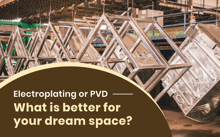 Electroplating or PVD - What is better for your dream space